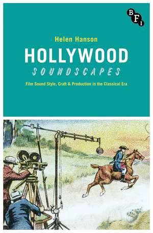 Hollywood Soundscapes: Film Sound Style, Craft and Production in the Classical Era de Helen Hanson