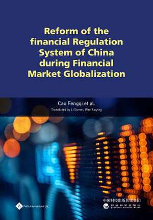 Reform of the Financial Regulation System of China During Financial Market Globalization de Fengqi Cao