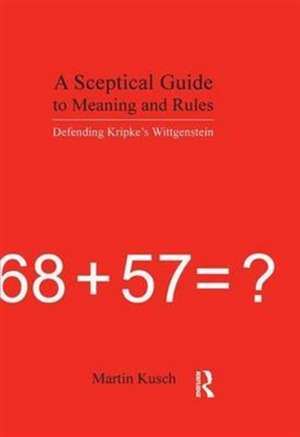 A Sceptical Guide to Meaning and Rules: Defending Kripke's Wittgenstein de Martin Kusch