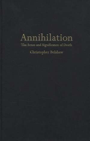 Annihilation: The Sense and Significance of Death de Christopher Belshaw