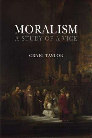 Moralism: A Study of a Vice de Craig Taylor