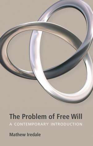 The Problem of Free Will: A Contemporary Introduction de Mathew Iredale