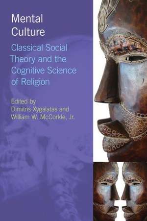 Mental Culture: Classical Social Theory and the Cognitive Science of Religion de Dimitris Xygalatas