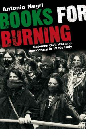 Books for Burning: Between Civil War and Democracy in 1970s Italy de Antonio Negri