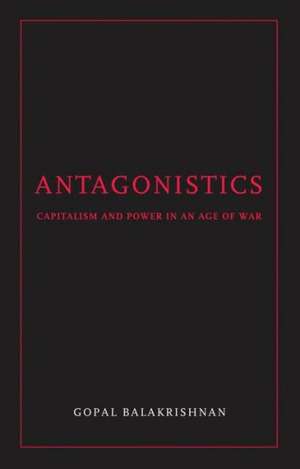 Antagonistics: Capitalism and Power in an Age of War de Gopal Balakrishnan