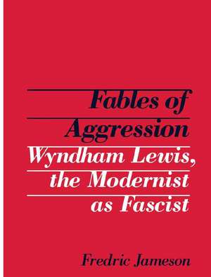 Fables of Aggression: Wyndham Lewis, the Modernist as Fascist de Fredric Jameson