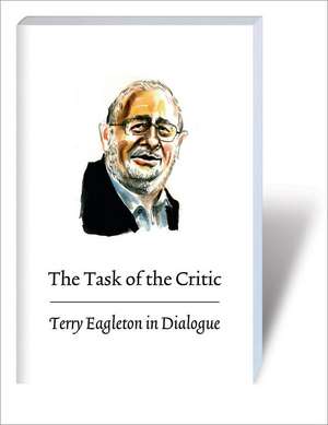 The Task of the Critic: Terry Eagleton in Dialogue de Terry Eagleton