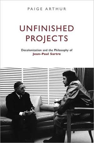 Unfinished Projects: Decolonization and the Philosophy of Jean-Paul Sartre de Paige Arthur