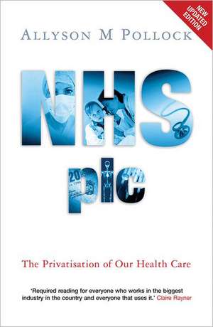 NHS plc: The Privatisation of Our Health Care de Allyson M Pollock