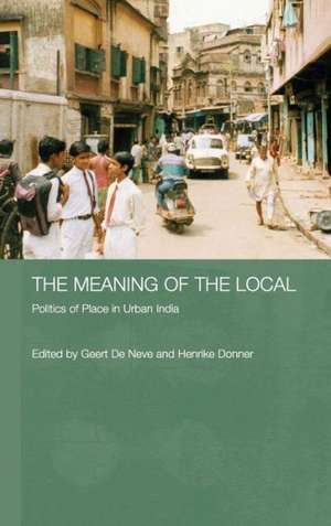 The Meaning of the Local: Politics of Place in Urban India de Geert de Neve