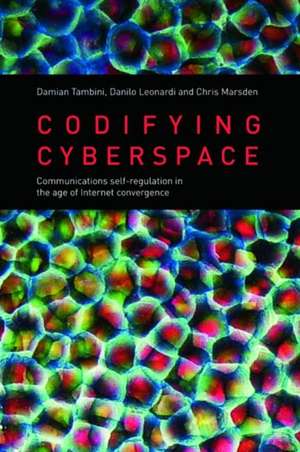 Codifying Cyberspace: Communications Self-Regulation in the Age of Internet Convergence de Damian Tambini