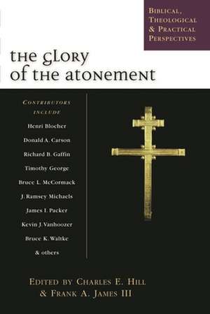 The Glory of the atonement – Biblical, Historical And Practical Perspectives de Charles E Hill