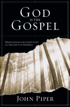 God is the Gospel – Meditations On God`S Love As The Gift Of Himself de John Piper