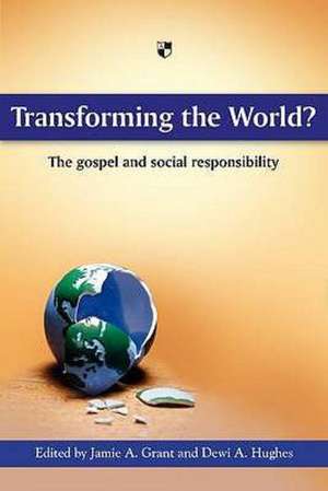 Transforming the world? – The Gospel And Social Responsibility de Jamie A Grant A Hughes