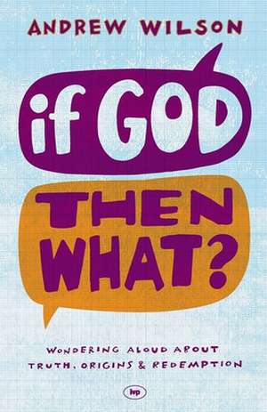 If God, Then What? – Wondering Aloud About Truth, Origins And Redemption de Andrew Wilson