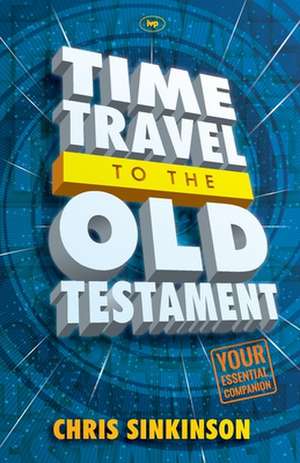 Time Travel to the Old Testament – Your Essential Companion de Chris Sinkinson