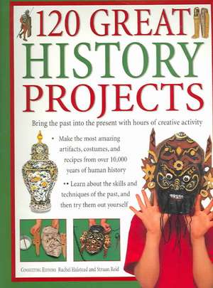 120 Great History Projects: Bring the Past Into the Present with Hours of Fun Creative Activity de Struan Reid