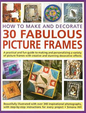 How to Make and Decorate 30 Fabulous Picture Frames de Simona Hill