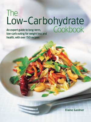 The Low Carbohydrate Cookbook: An Expert Guide to Long-Term, Low-Carb Eating for Weight Loss and Health, with Over 150 Recipes de Elaine Gardner