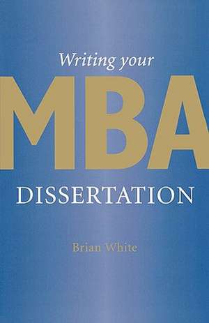 Writing Your MBA Dissertation de Brian (formerly Lincoln School of Management) White