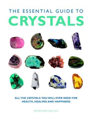 The Essential Guide to Crystals: All the Crystals You Will Ever Need for Health, Healing, and Happiness de Simon Lilly