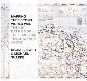 Mapping The Second World War: The Key Battles of the European Theatre from Above de Michael Sharpe