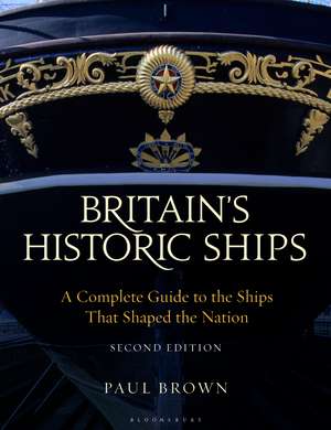 Britain's Historic Ships: A Complete Guide to the Ships that Shaped the Nation de Dr Paul Brown