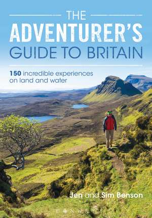 The Adventurer's Guide to Britain: 150 incredible experiences on land and water de Jen Benson