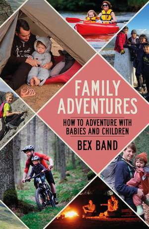 Family Adventures: How to adventure with babies and children de Bex Band