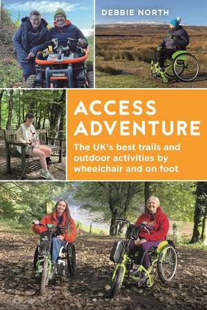 Access Adventure: The ultimate book of trails and adventures by wheelchair and on foot de Debbie North, B Ed NPQH