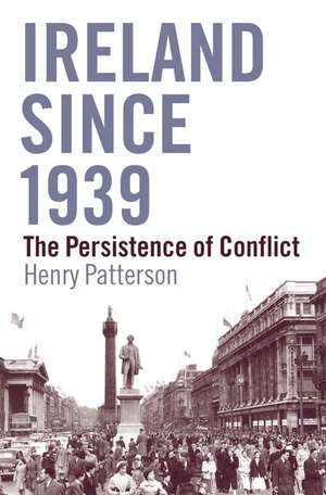 Ireland Since 1939: The Persistence of Conflict de Henry Patterson