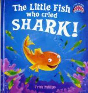 The Little Fish Who Cried Shark! de Trish Phillips