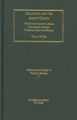 Reaction and the Avant-Garde: The Revolt Against Liberal Democracy in Early Twentieth-Century Britain de Tom Villis