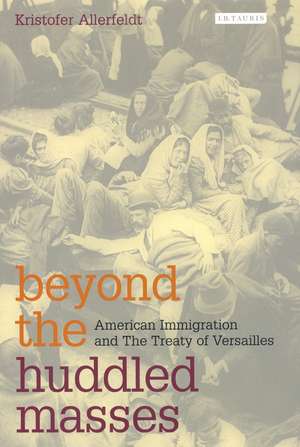 Beyond the Huddled Masses: American Immigration and The Treaty of Versailles de Kristofer Allerfeldt