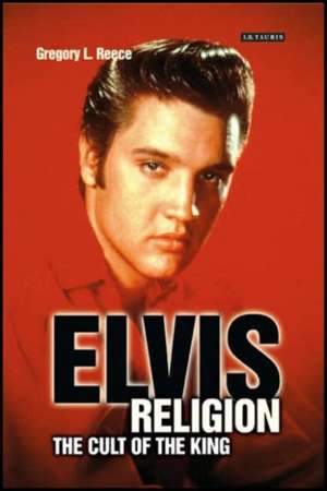 Elvis Religion: The Cult of The King de Gregory L. Reece