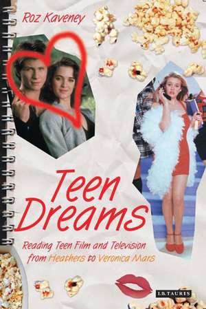 Teen Dreams: Reading Teen Film and Television from 'Heathers' to 'Veronica Mars' de Roz Kaveney