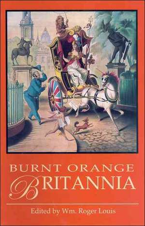 Burnt Orange Britannia: Adventures in History and the Arts de William Roger Louis