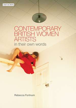 Contemporary British Women Artists: In Their Own Words de Rebecca Fortnum