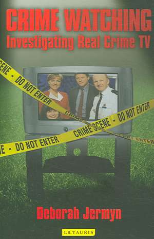 Crime Watching: Investigating Real Crime TV de Deborah Jermyn