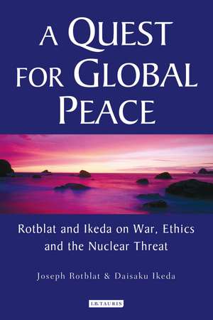 A Quest for Global Peace: Rotblat and Ikeda on War, Ethics and the Nuclear Threat de Joseph Rotblat