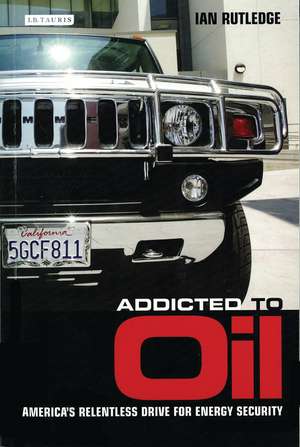 Addicted to Oil: America's Relentless Drive for Energy Security de Ian Rutledge