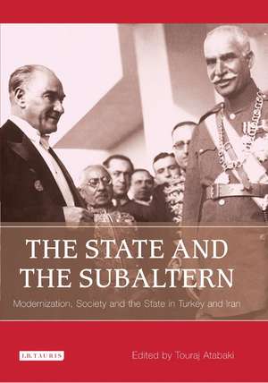 The State and the Subaltern: Modernization, Society and the State in Turkey and Iran de Touraj Atabaki