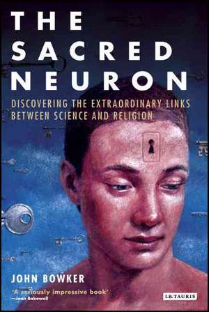 The Sacred Neuron: Extraordinary New Discoveries Linking Science and Religion de John W. Bowker