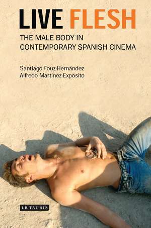 Live Flesh: The Male Body in Contemporary Spanish Cinema de Santiago Fouz-Hernández