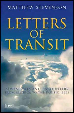 Letters of Transit: Adventures and Encounters from America to the Pacific Isles de Matthew Stevenson