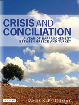 Crisis and Conciliation: A Year of Rapprochement Between Greece and Turkey de James Ker-Lindsay