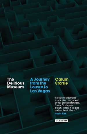 The Delirious Museum: A Journey from the Louvre to Las Vegas de Calum Storrie