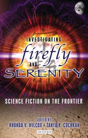 Investigating Firefly and Serenity: Science Fiction on the Frontier de Rhonda Wilcox