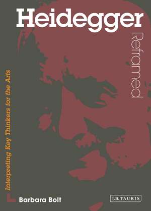 Heidegger Reframed: Interpreting Key Thinkers for the Arts de Barbara Bolt