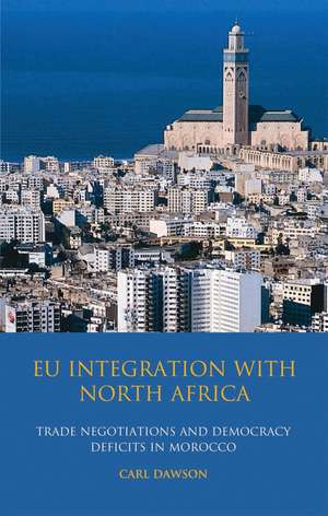 EU Integration with North Africa: Trade Negotiations and Democracy Deficits in Morocco de Carl Dawson